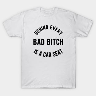 Behind Every Bad Bitch is a Car seat T-Shirt